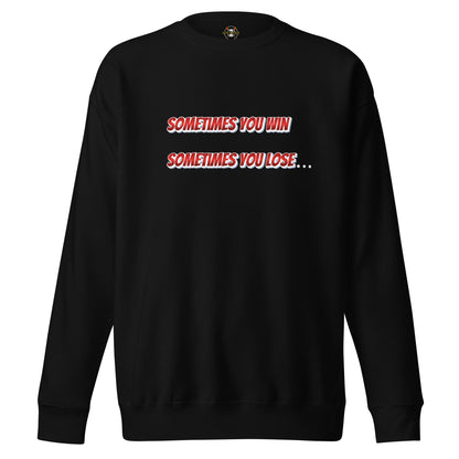 Sometimes You Win, Sometimes You Lose, Sometimes… Sweatshirt